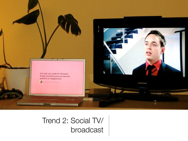 Trend 2: Social TV/
broadcast
