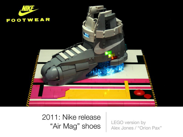 2011: Nike release
“Air Mag” shoes LEGO version by
Alex Jones / “Orion Pax”
