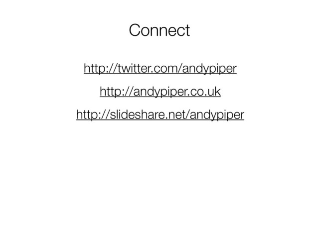 Connect
http://twitter.com/andypiper
http://andypiper.co.uk
http://slideshare.net/andypiper
