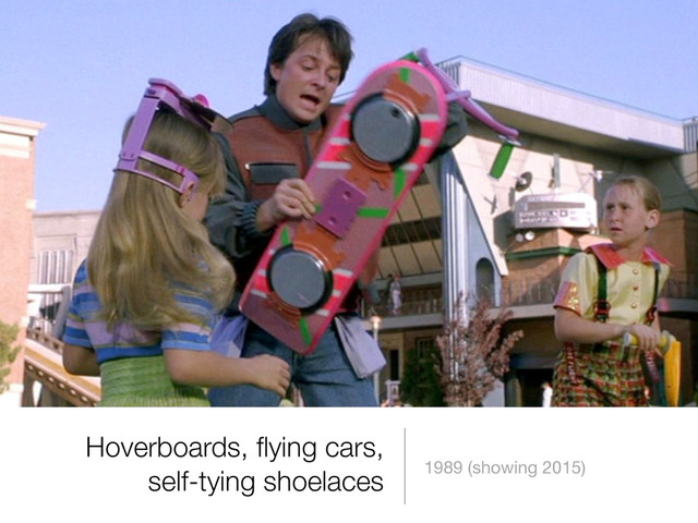 Hoverboards, ﬂying cars,
self-tying shoelaces 1989 (showing 2015)
