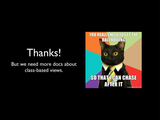 Thanks!
But we need more docs about
class-based views.
