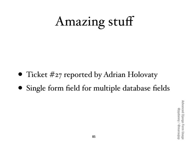 Advanced Django Form Usage
@pydanny / @maraujop
Amazing stuﬀ
• Ticket #27 reported by Adrian Holovaty
• Single form ﬁeld for multiple database ﬁelds
85
