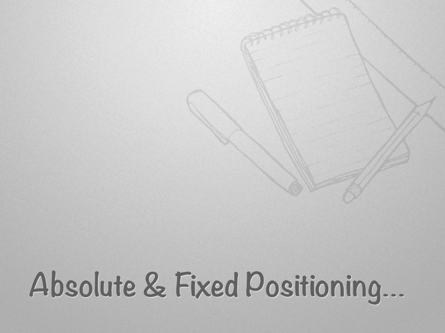 Absolute & Fixed Positioning…
