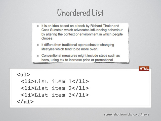 Unordered List
<ul>
<li>List item 1</li>
<li>List item 2</li>
<li>List item 3</li>
</ul>
screenshot from bbc.co.uk/news
HTML
