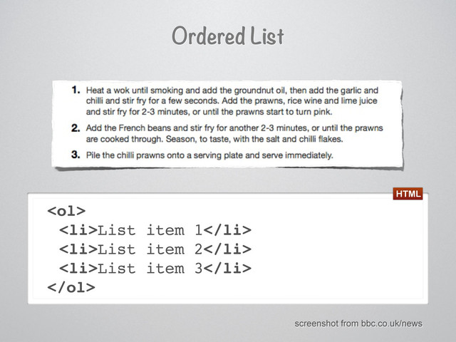 Ordered List
<ol>
<li>List item 1</li>
<li>List item 2</li>
<li>List item 3</li>
</ol>
screenshot from bbc.co.uk/news
HTML
