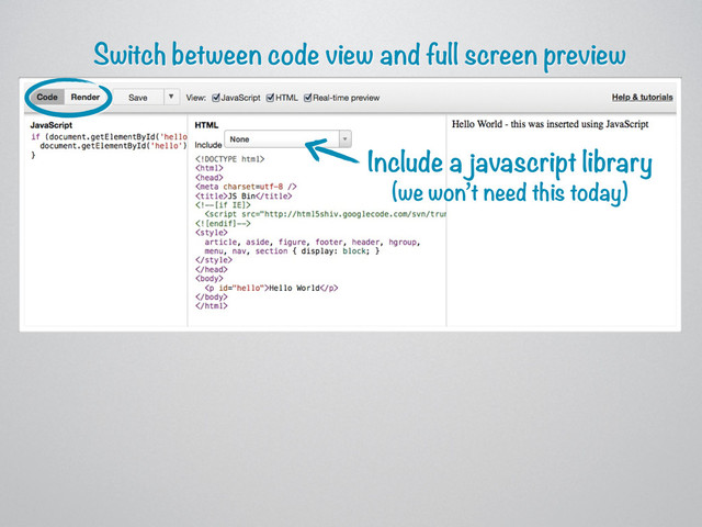 Switch between code view and full screen preview
Include a javascript library
(we won’t need this today)
