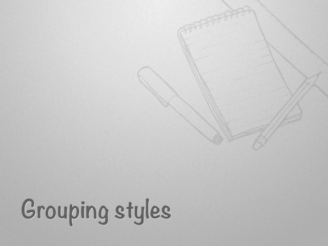 Grouping styles
