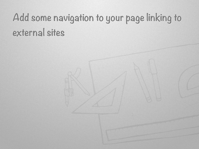 Add some navigation to your page linking to
external sites
