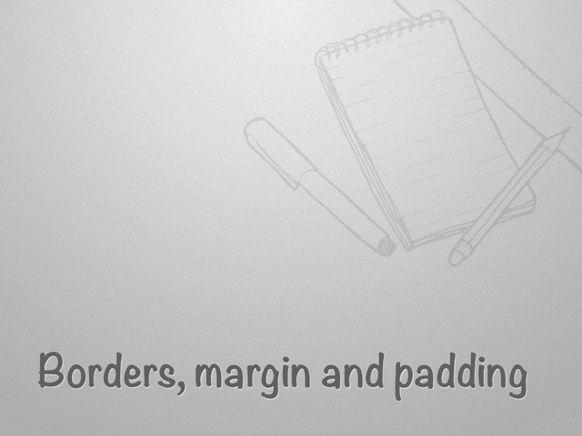 Borders, margin and padding
