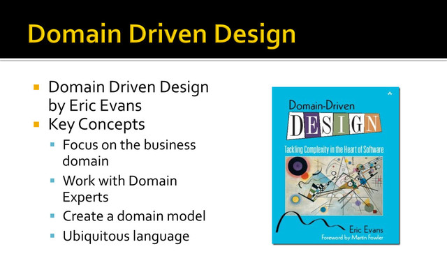 ¡  Domain	  Driven	  Design	  
by	  Eric	  Evans	  
¡  Key	  Concepts	  
§  Focus	  on	  the	  business	  
domain	  
§  Work	  with	  Domain	  
Experts	  
§  Create	  a	  domain	  model	  
§  Ubiquitous	  language	  
