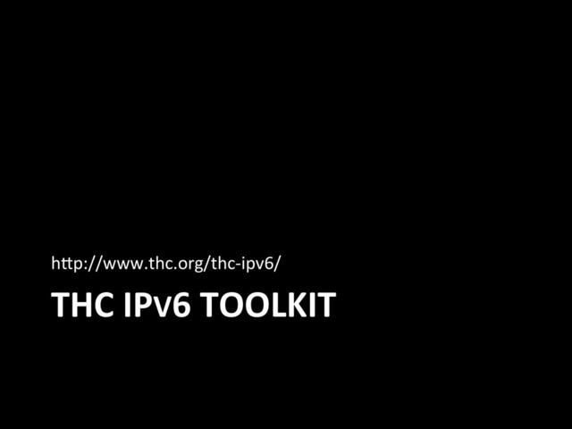 THC	  IPV6	  TOOLKIT	  
hJp://www.thc.org/thc-­‐ipv6/	  
