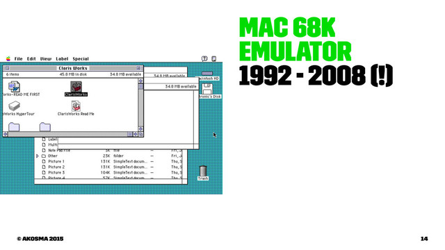 Mac 68k
Emulator
1992 - 2008 (!)
© akosma 2015 14
