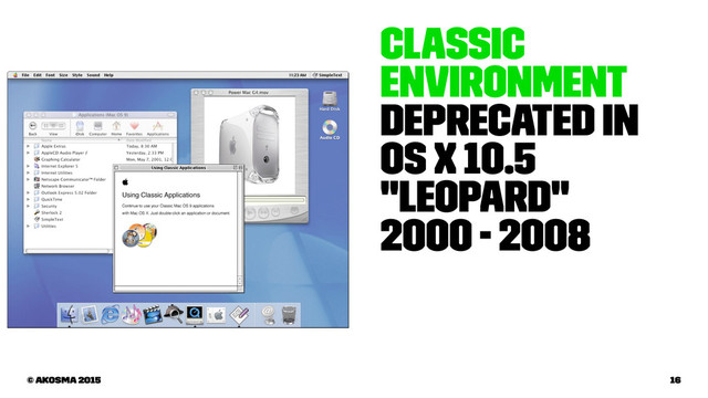Classic
Environment
Deprecated in
OS X 10.5
"Leopard"
2000 - 2008
© akosma 2015 16

