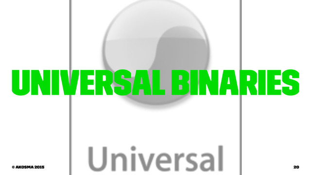 Universal Binaries
© akosma 2015 20
