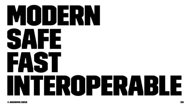 Modern
Safe
Fast
Interoperable
© akosma 2015 29
