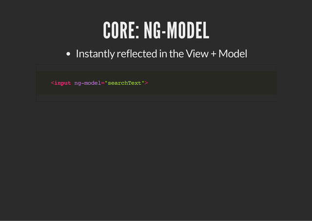 CORE: NG-MODEL
Instantly reflected in the View + Model
<
i
n
p
u
t n
g
-
m
o
d
e
l
=
"
s
e
a
r
c
h
T
e
x
t
"
>
