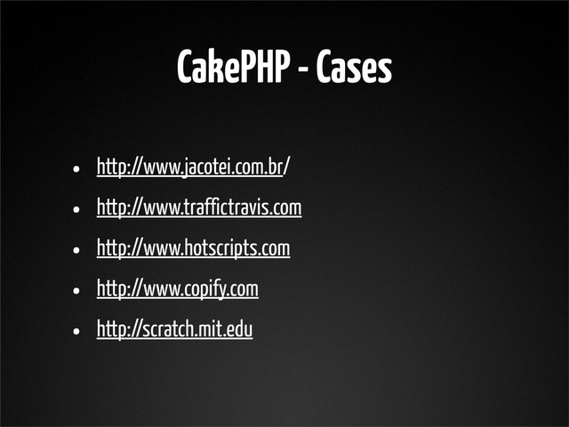 CakePHP - Cases
• http://www.jacotei.com.br/
• http://www.traffictravis.com
• http://www.hotscripts.com
• http://www.copify.com
• http://scratch.mit.edu
