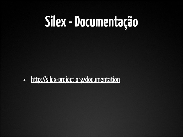 Silex - Documentação
• http://silex-project.org/documentation
