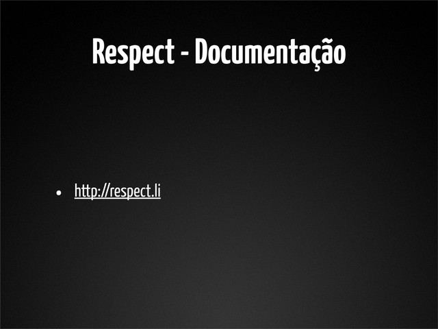 Respect - Documentação
• http://respect.li
