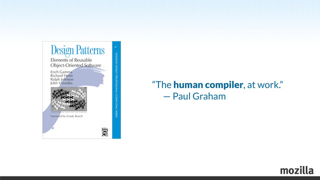 “The human compiler, at work.”
 — Paul Graham
