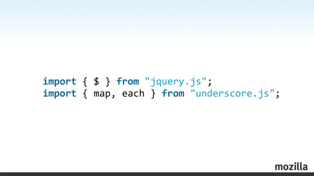 import	  {	  $	  }	  from	  "jquery.js";
import	  {	  map,	  each	  }	  from	  "underscore.js";
