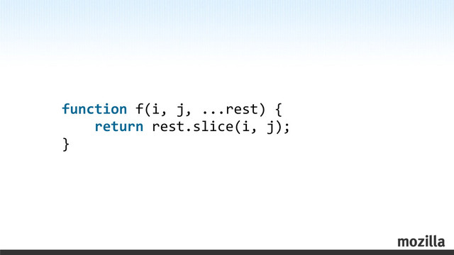function	  f(i,	  j,	  ...rest)	  {
	  	  	  	  return	  rest.slice(i,	  j);
}

