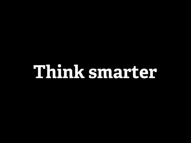 Think smarter
