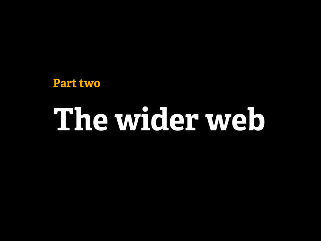 Part two
The wider web
