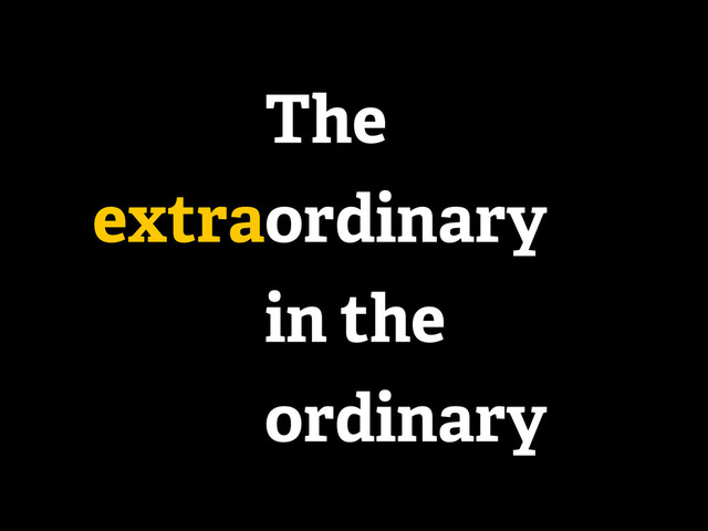 The
in the
ordinary
extraordinary
