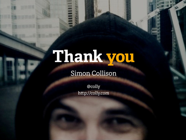 Thank you
Simon Collison
@colly
h p://colly.com
