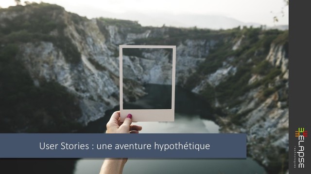 @fbourbonnais | conferences.elapsetech.com
User Stories : une aventure hypothétique
