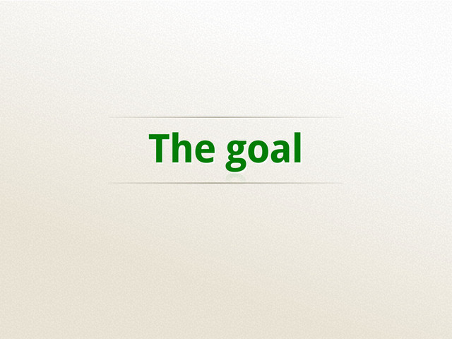 The goal
