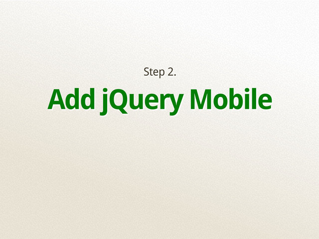 Step 2.
Add jQuery Mobile
