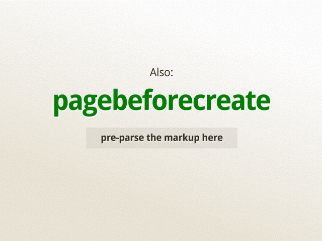 pre-parse the markup here
Also:
pagebeforecreate
