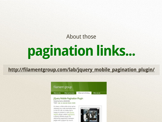 http://filamentgroup.com/lab/jquery_mobile_pagination_plugin/
About those
pagination links...

