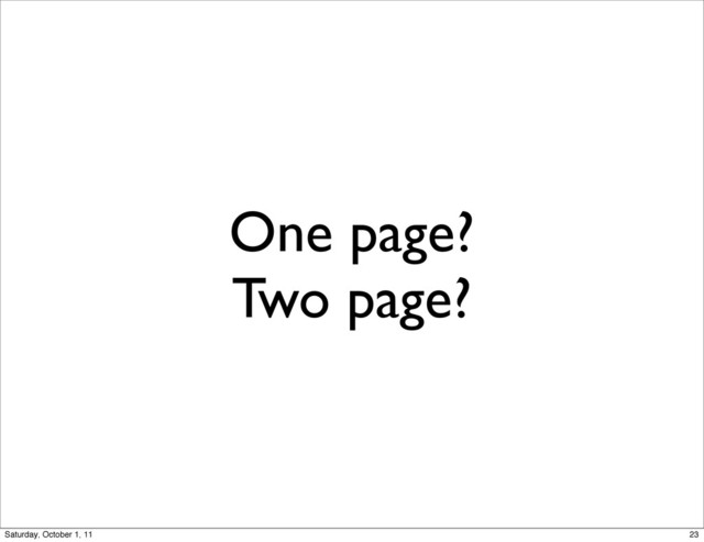 One page?
Two page?
23
Saturday, October 1, 11
