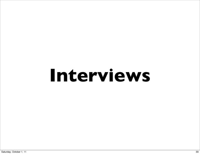 Interviews
39
Saturday, October 1, 11
