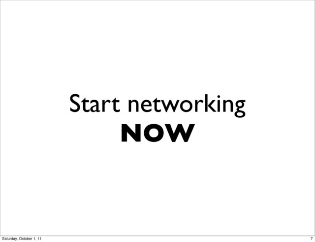 Start networking
NOW
7
Saturday, October 1, 11
