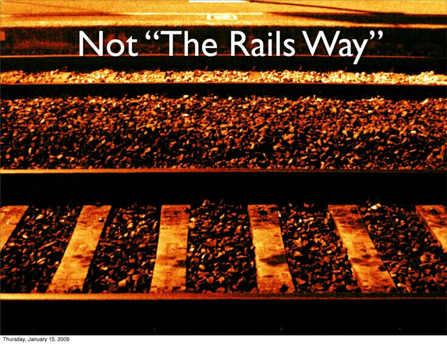 Not “The Rails Way”
Thursday, January 15, 2009
