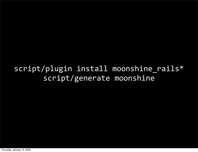 script/plugin install moonshine_rails*
script/generate moonshine
Thursday, January 15, 2009
