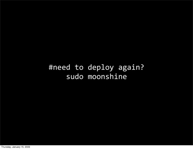 #need to deploy again?
sudo moonshine
Thursday, January 15, 2009
