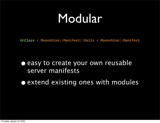 Modular
UrClass < Moonshine::Manifest::Rails < Moonshine::Manifest
•easy to create your own reusable
server manifests
•extend existing ones with modules
Thursday, January 15, 2009
