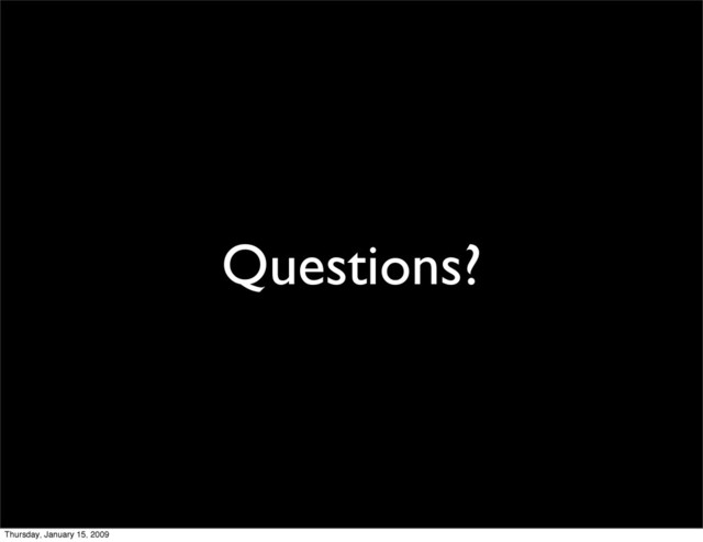Questions?
Thursday, January 15, 2009
