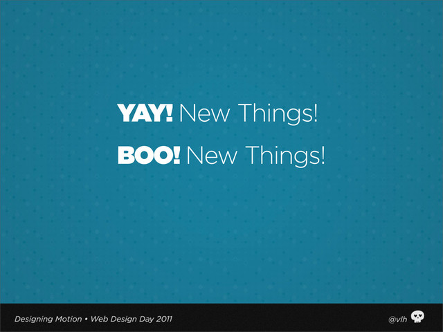 YAY! New Things!
BOO! New Things!
