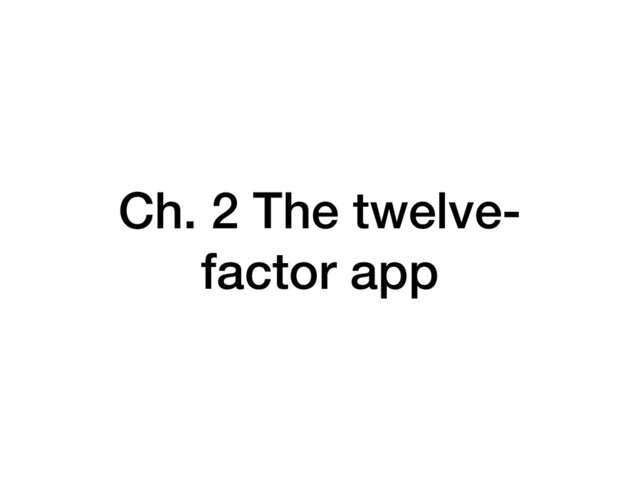 Ch. 2 The twelve-
factor app
