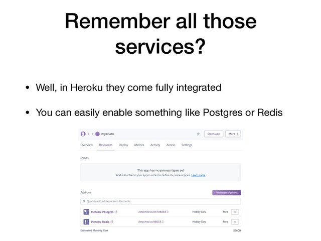 Remember all those
services?
• Well, in Heroku they come fully integrated

• You can easily enable something like Postgres or Redis
