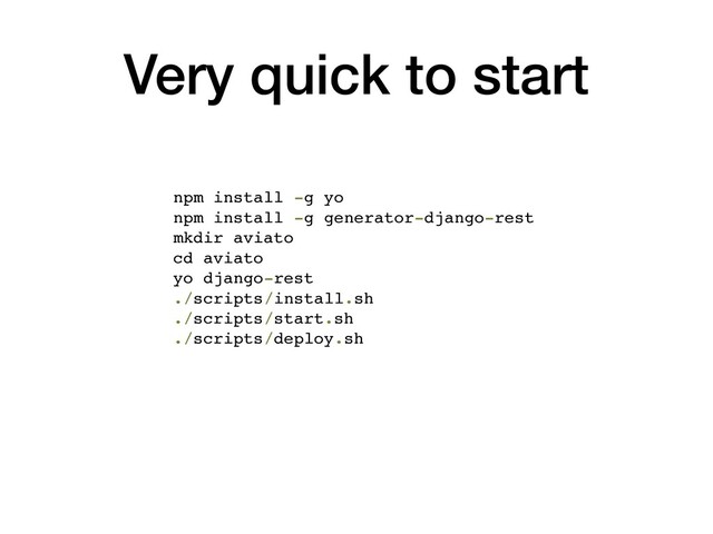 Very quick to start
npm install -g yo
npm install -g generator-django-rest
mkdir aviato
cd aviato
yo django-rest
./scripts/install.sh
./scripts/start.sh
./scripts/deploy.sh
