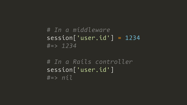 # In a middleware
session['user.id'] = 1234
#=> 1234
# In a Rails controller
session['user.id']
#=> nil

