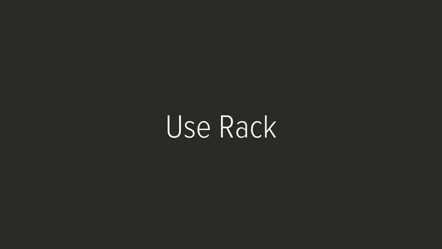 Use Rack
