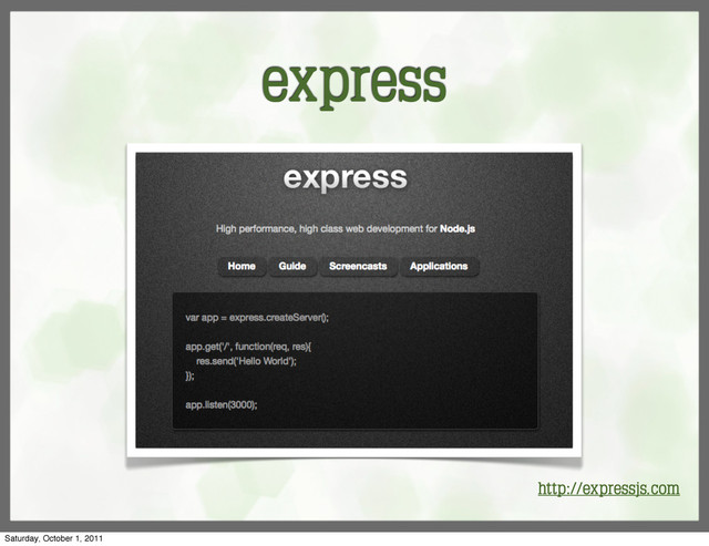 express
http://expressjs.com
Saturday, October 1, 2011
